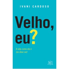 Velho, eu?