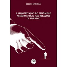 A manifestação do fenômeno assédio moral nas relações de emprego