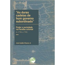 “As duras cadeias de hum governo subordinado”