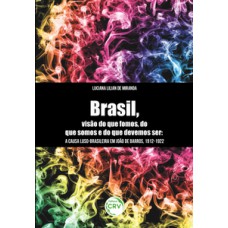 “Brasil, visão do que fomos, do que somos e do que devemos ser”: a causa Luso-Brasileira em João de Barros, 1912-1922