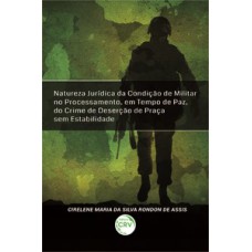 Natureza jurídica da condição de militar no processamento, em tempo de paz, do crime de deserção de praça sem estabilidade