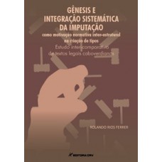 Gênesis e integração sistemática da imputação como motivação normativa inter-estrutural na criação de tipos