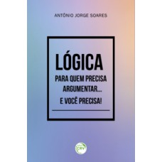 Lógica para quem precisa argumentar... e você precisa!