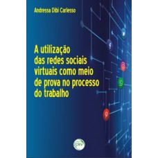 A utilização das redes sociais virtuais como meio de prova no processo do trabalho