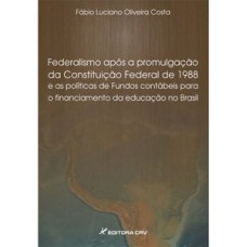 Federalismo após a promulgação da Constituição Federal de 1988 e as políticas de fundos contábeis para o financiamento da educação no Brasil