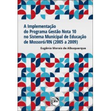 A implementação do programa gestão nota 10 no sistema municipal de educação de Mossoró/RN (2005 a 2009)