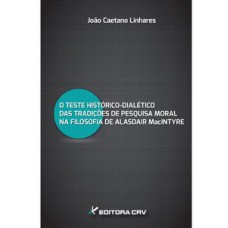 O teste histórico-dialético das tradições de pesquisa moral na filosofia de Alasdair Macintyre