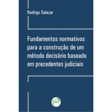 Fundamentos normativos para a construção de um método decisório baseado em precedentes judiciais