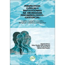 Perspectivas clínicas e institucionais na abordagem fenomenológico-existencial