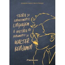 Teoria do conhecimento, linguagem e história no pensamento de Walter Benjamin