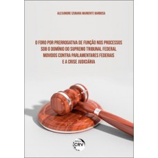 O foro por prerrogativa de função nos processos sob o domínio do Supremo Tribunal Federal movidos contra parlamentares federais e a crise judiciária