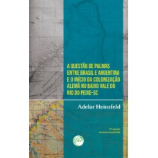 A questão de palmas entre Brasil e Argentina e o início da colonização alemã no baixo vale do Rio do Peixe-SC