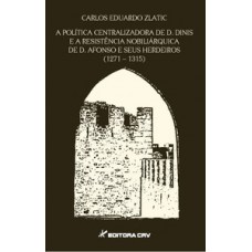 A política centralizadora de D. Dinis e a resistência nobiliárquica de D. Afonso e seus herdeiros (1271-1315)