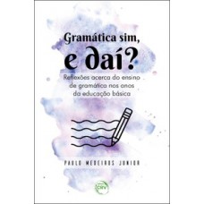 Gramática sim, e daí? Reflexões acerca do ensino de gramática nos anos da educação básica