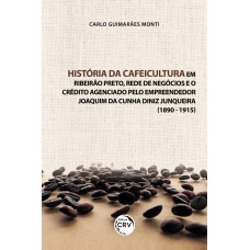 História da cafeicultura em Ribeirão Preto, rede de negócios e o crédito agenciado pelo empreendedor Joaquim da Cunha Diniz Junqueira (1890 - 1915)