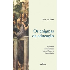 Os enigmas da educação - A paideia democrática entre Platão e Castoriadis