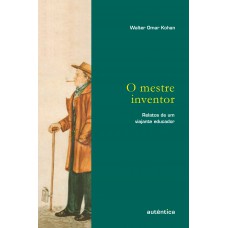 O mestre inventor – Relatos de um viajante educador