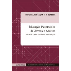 Educação Matemática de Jovens e Adultos - Especificidades, desafios e contribuições