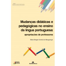 Mudanças didáticas e pedagógicas no ensino de língua portuguesa: Apropriações de professores