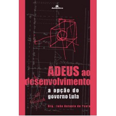 Adeus ao desenvolvimento: a opção do governo Lula