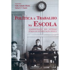 Política e trabalho na escola - Administração dos sistemas públicos de educação básica