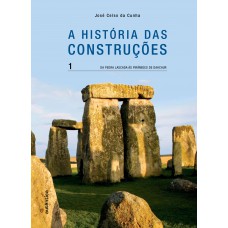 A história das Construções - Da pedra lascada às Pirâmides de Dahchur - Vol. 1