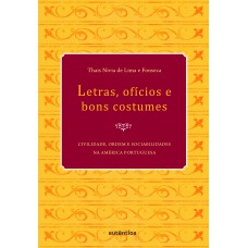 Letras, ofícios e bons costumes - Civilidade, ordem e sociabilidades na América portuguesa