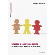 Relações e saberes na escola - Os sentidos do aprender e do ensinar