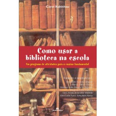 Como usar a biblioteca na escola - Um programa de atividades para o ensino fundamental