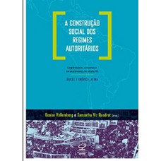 A construção social dos regimes autoritários: Legitimidade, consenso e consentimento no século XX - Brasil e América Latina