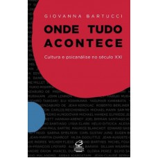 Onde tudo acontece: cultura e psicanálise no século XXI