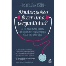 Doutor, posso fazer uma perguntinha?: As 250 perguntas mais curiosas que costumam ser feitas aos médicos fora de seus consultórios