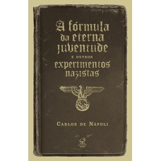 A fórmula da eterna juventude e outros experimentos nazistas