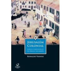 Jerusalém colonial: judeus portugueses no Brasil holandês