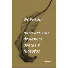 Wabi-Sabi para artistas, designers, poetas e filósofos