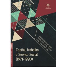 Capital, trabalho e Serviço Social (1971-1990)