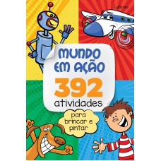 Mundo em Ação - 392 Atividades Para Brincar e Pintar