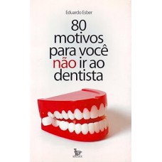 Oitenta Motivos Para Você Nao Ir Ao Dentista