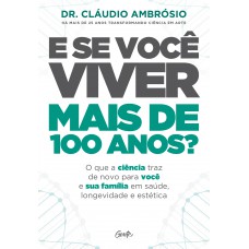 E SE VOCÊ VIVER MAIS DE 100 ANOS?