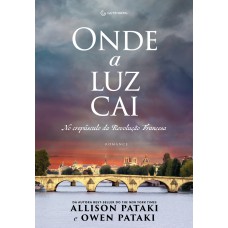 Onde a luz cai: No crepúsculo da Revolução Francesa
