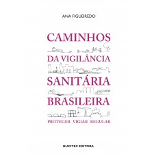 Caminhos da vigilância sanitária brasileira: Proteger, vigiar, regular