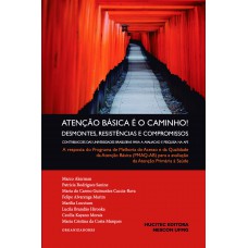 ATENÇÃO BÁSICA É O CAMINHO! DESMONTES, RESISTÊNCIAS E COMPROMISSOS. CONTRIBUIÇÕES DAS UNIVERSIDADES BRASILEIRAS PARA A AVALIAÇÃO E PESQUISA NA APS- VOL. I