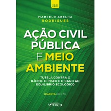 AÇÃO CIVIL PÚBLICA E MEIO AMBIENTE - 4ª ED - 2021