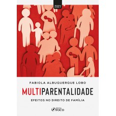 MULTIPARENTALIDADE: EFEITOS NO DIREITO DE FAMÍLIA - 1ª ED - 2021