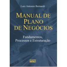 Manual De Plano De Negócios: Fundamentos, Processos E Estruturação