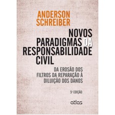 Novos Paradigmas Da Responsabilidade Civil: Da Erosão Dos Filtros Da Reparação À Diluição Dos Danos