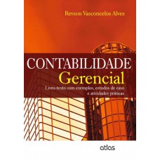 Contabilidade Gerencial: Livro-Texto Com Exemplos, Estudos De Caso E Atividades Práticas