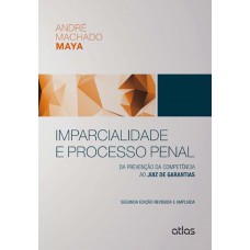 Imparcialidade E Processo Penal: Da Prevenção Da Competência Ao Juiz De Garantias