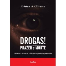 Drogas! Prazer E Morte: Guia De Prevenção E Recuperação De Dependentes