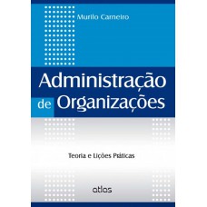 Administração De Organizações: Teoria E Lições Práticas